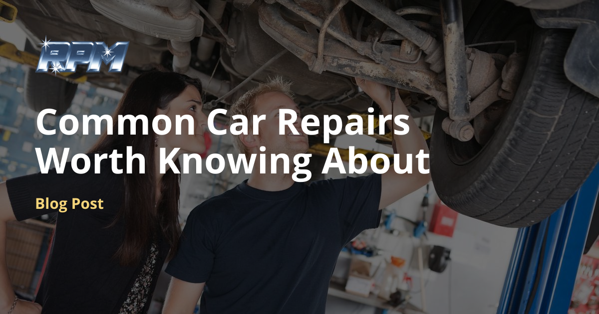 Common Car Repairs Worth Knowing About | RPM Auto Repair